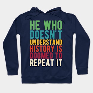 He Who Doesn't Understand History Is Doomed To Repeat It Hoodie